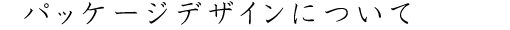 パッケージデザインについて